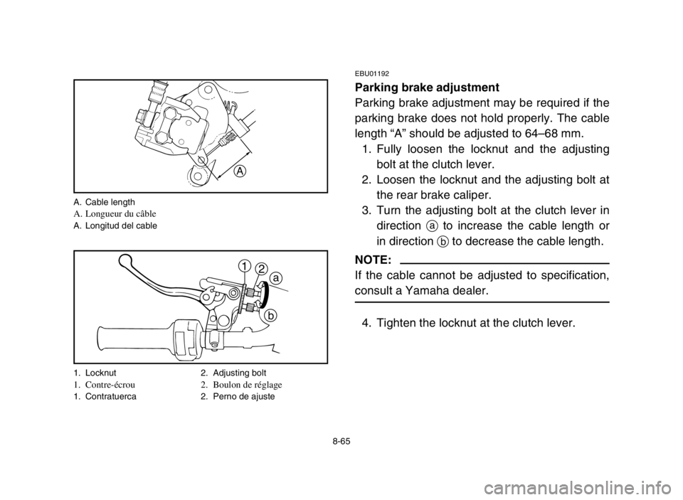 YAMAHA BLASTER 200 2003 Notices Demploi (in French) 8-65
A
a
b 1
2
A. Cable lengthA. Longueur du câbleA. Longitud del cable
1. Locknut 2. Adjusting bolt
1. Contre-écrou 2. Boulon de réglage1. Contratuerca 2. Perno de ajuste
EBU01192
Parking brake ad YAMAHA BLASTER 200 2003 Notices Demploi (in French) 8-65
A
a
b 1
2
A. Cable lengthA. Longueur du câbleA. Longitud del cable
1. Locknut 2. Adjusting bolt
1. Contre-écrou 2. Boulon de réglage1. Contratuerca 2. Perno de ajuste
EBU01192
Parking brake ad