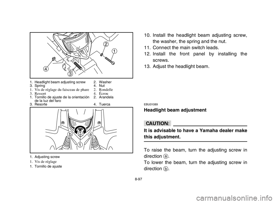 YAMAHA BLASTER 200 2003 Notices Demploi (in French) a b
1
1. Adjusting screw 1. Vis de réglage1. Tornillo de ajuste
8-97
10. Install the headlight beam adjusting screw,
the washer, the spring and the nut.
11. Connect the main switch leads.
12. Install YAMAHA BLASTER 200 2003 Notices Demploi (in French) a b
1
1. Adjusting screw 1. Vis de réglage1. Tornillo de ajuste
8-97
10. Install the headlight beam adjusting screw,
the washer, the spring and the nut.
11. Connect the main switch leads.
12. Install