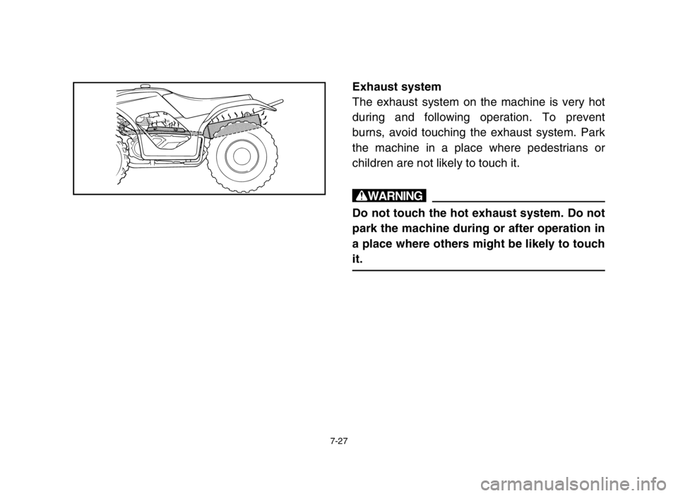 YAMAHA BREEZE 2004  Manuale de Empleo (in Spanish) 7-27
Exhaust system
The exhaust system on the machine is very hot
during and following operation. To prevent
burns, avoid touching the exhaust system. Park
the machine in a place where pedestrians or
