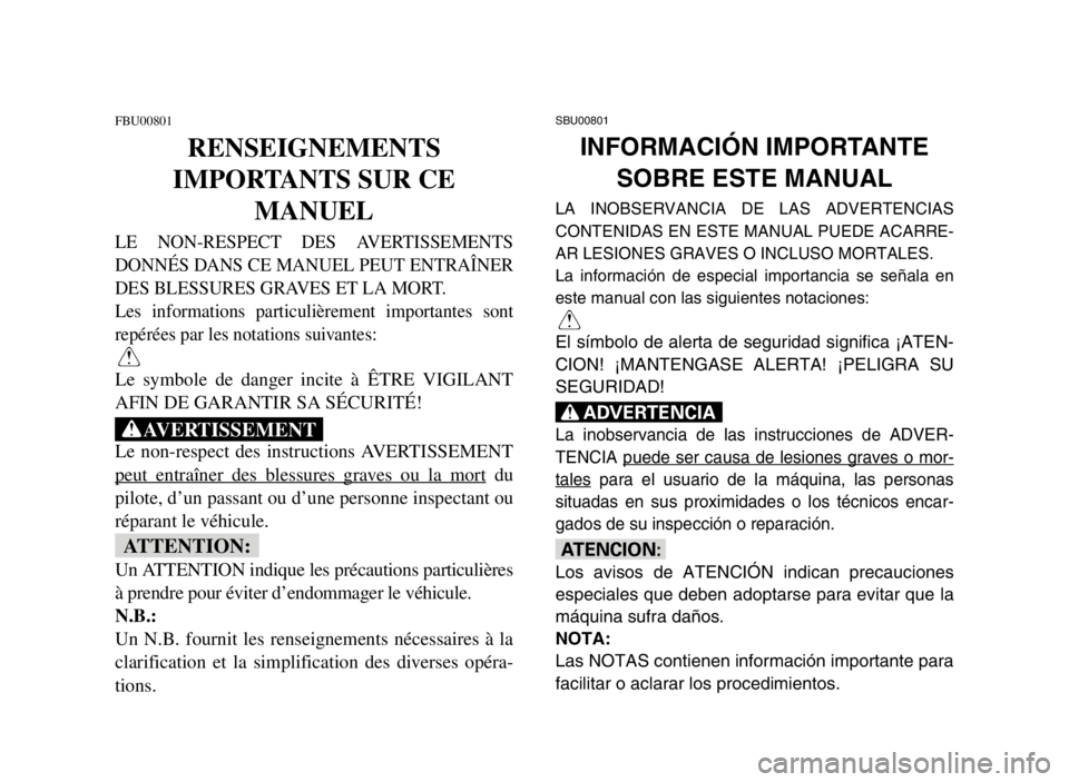 YAMAHA BREEZE 2004  Notices Demploi (in French) SBU00801
INFORMACIÓN IMPORTANTE
SOBRE ESTE MANUAL
LA INOBSERVANCIA DE LAS ADVERTENCIAS
CONTENIDAS EN ESTE MANUAL PUEDE ACARRE-
AR LESIONES GRAVES O INCLUSO MORTALES.
La información de especial impor
