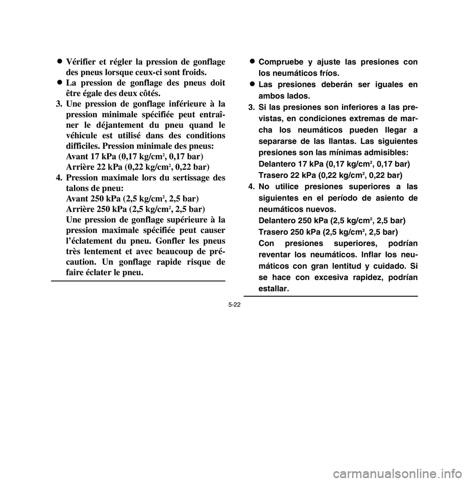 YAMAHA BREEZE 2003 Owners Manual 5-22
8 8
Vérifier et régler la pression de gonflage
des pneus lorsque ceux-ci sont froids.
8 8
La pression de gonflage des pneus doit
être égale des deux côtés.
3. Une pression de gonflage infé YAMAHA BREEZE 2003 Owners Manual 5-22
8 8
Vérifier et régler la pression de gonflage
des pneus lorsque ceux-ci sont froids.
8 8
La pression de gonflage des pneus doit
être égale des deux côtés.
3. Une pression de gonflage infé
