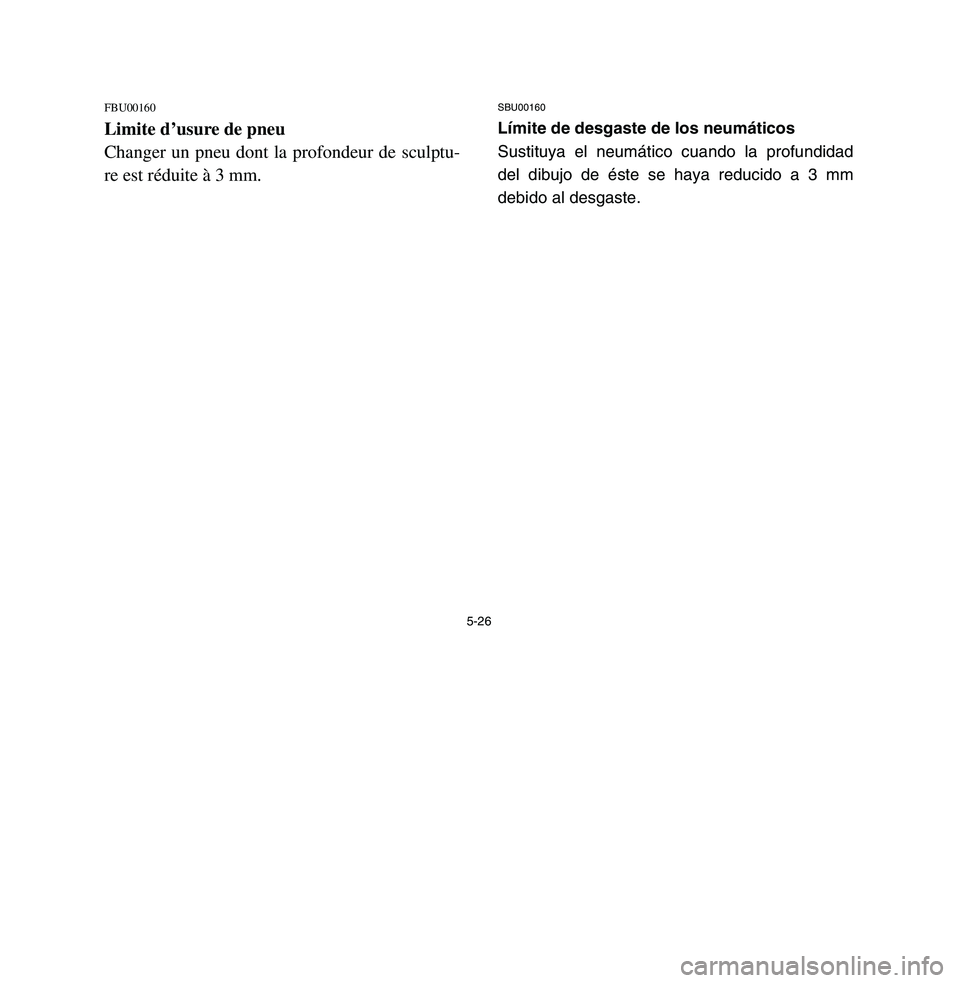 YAMAHA BREEZE 2003 Owners Manual 5-26
FBU00160Limite d’usure de pneu
Changer un pneu dont la profondeur de sculptu-
re est réduite à 3 mm.
SBU00160Límite de desgaste de los neumáticos
Sustituya el neumático cuando la profundid YAMAHA BREEZE 2003 Owners Manual 5-26
FBU00160Limite d’usure de pneu
Changer un pneu dont la profondeur de sculptu-
re est réduite à 3 mm.
SBU00160Límite de desgaste de los neumáticos
Sustituya el neumático cuando la profundid