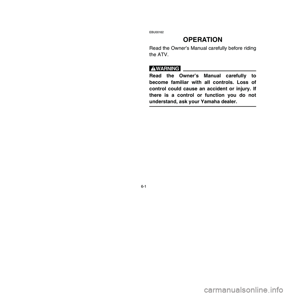 YAMAHA BREEZE 2003 Owners Manual 6-1
EBU00162
OPERATION
Read the Owner’s Manual carefully before riding
the ATV.wRead the Owner’s Manual carefully to
become familiar with all controls. Loss of
control could cause an accident or i YAMAHA BREEZE 2003 Owners Manual 6-1
EBU00162
OPERATION
Read the Owner’s Manual carefully before riding
the ATV.wRead the Owner’s Manual carefully to
become familiar with all controls. Loss of
control could cause an accident or i