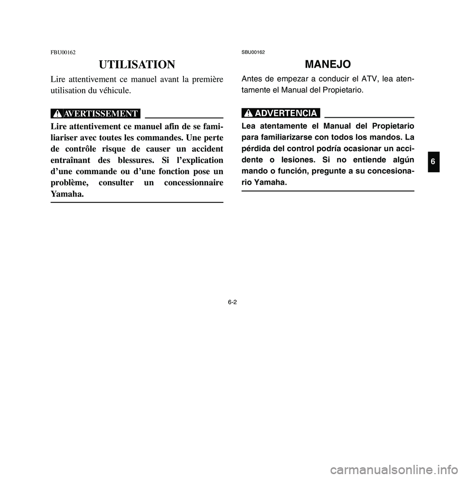 YAMAHA BREEZE 2003 Owners Manual 6-2
FBU00162
UTILISATION
Lire attentivement ce manuel avant la première
utilisation du véhicule.XGLire attentivement ce manuel afin de se fami-
liariser avec toutes les commandes. Une perte
de contr YAMAHA BREEZE 2003 Owners Manual 6-2
FBU00162
UTILISATION
Lire attentivement ce manuel avant la première
utilisation du véhicule.XGLire attentivement ce manuel afin de se fami-
liariser avec toutes les commandes. Une perte
de contr