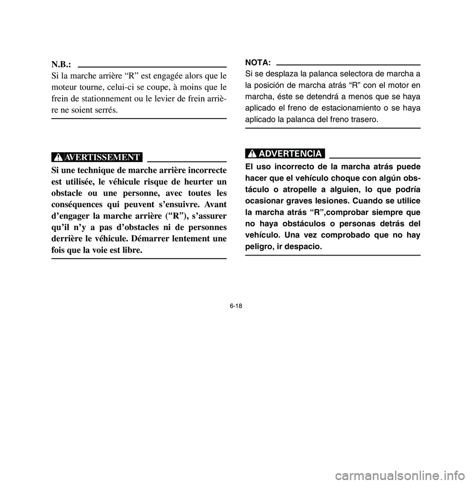 YAMAHA BREEZE 2003 Owners Manual 6-18
N.B.:
Si la marche arrière “R” est engagée alors que le
moteur tourne, celui-ci se coupe, à moins que le
frein de stationnement ou le levier de frein arriè-
re ne soient serrés.XGSi une YAMAHA BREEZE 2003 Owners Manual 6-18
N.B.:
Si la marche arrière “R” est engagée alors que le
moteur tourne, celui-ci se coupe, à moins que le
frein de stationnement ou le levier de frein arriè-
re ne soient serrés.XGSi une