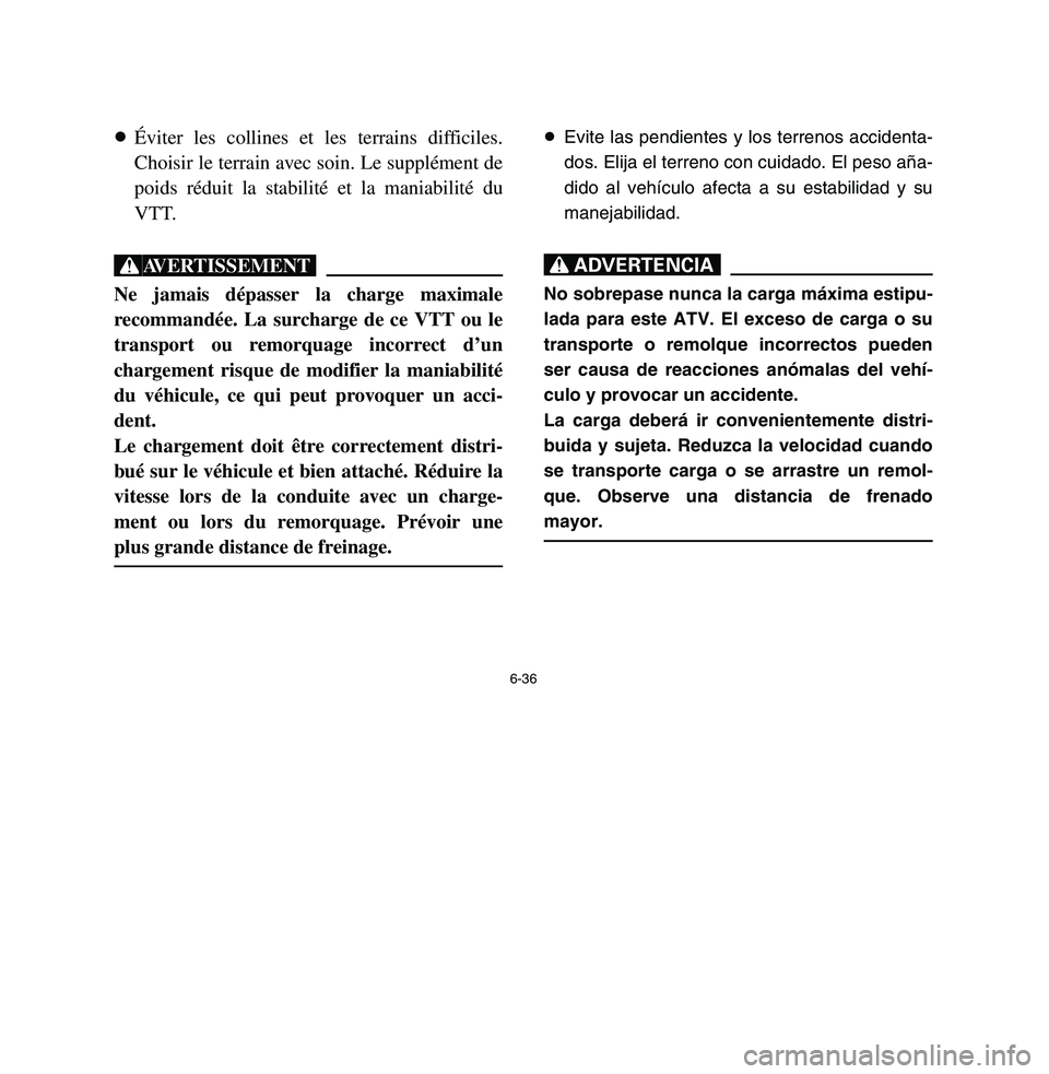YAMAHA BREEZE 2003 Owners Manual 6-36
8Éviter les collines et les terrains difficiles.
Choisir le terrain avec soin. Le supplément de
poids réduit la stabilité et la maniabilité du
VTT.XGNe jamais dépasser la charge maximale
re YAMAHA BREEZE 2003 Owners Manual 6-36
8Éviter les collines et les terrains difficiles.
Choisir le terrain avec soin. Le supplément de
poids réduit la stabilité et la maniabilité du
VTT.XGNe jamais dépasser la charge maximale
re