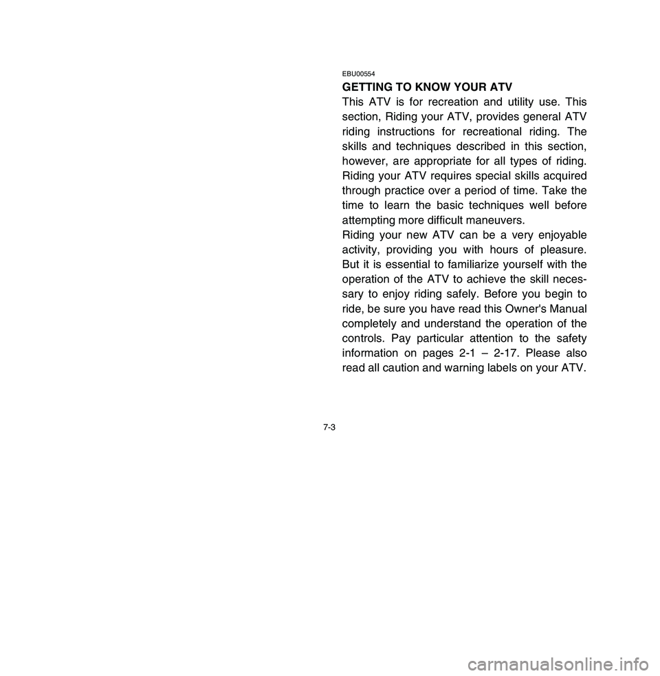 YAMAHA BREEZE 2003 Owners Manual 7-3
EBU00554GETTING TO KNOW YOUR ATV
This ATV is for recreation and utility use. This
section, Riding your ATV, provides general ATV
riding instructions for recreational riding. The
skills and techniq YAMAHA BREEZE 2003 Owners Manual 7-3
EBU00554GETTING TO KNOW YOUR ATV
This ATV is for recreation and utility use. This
section, Riding your ATV, provides general ATV
riding instructions for recreational riding. The
skills and techniq