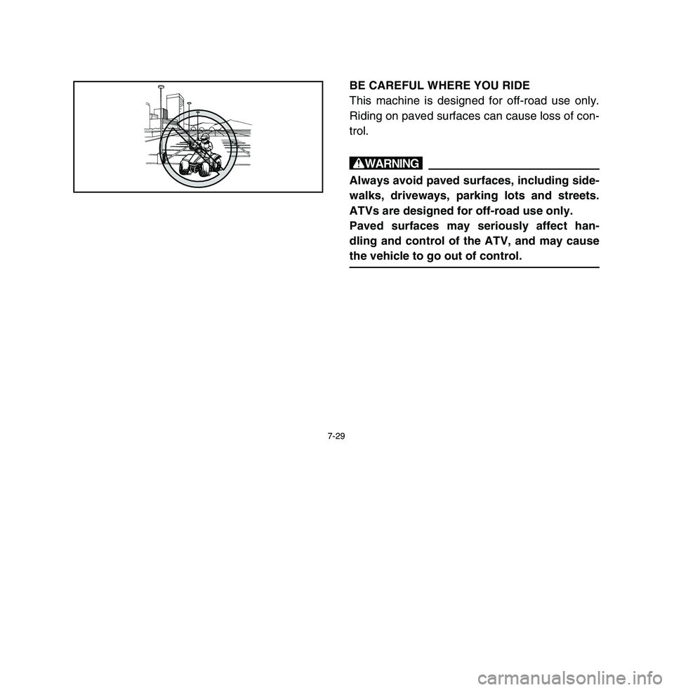 YAMAHA BREEZE 2003  Owners Manual 7-29
BE CAREFUL WHERE YOU RIDE
This machine is designed for off-road use only.
Riding on paved surfaces can cause loss of con-
trol.wAlways avoid paved surfaces, including side-
walks, driveways, park