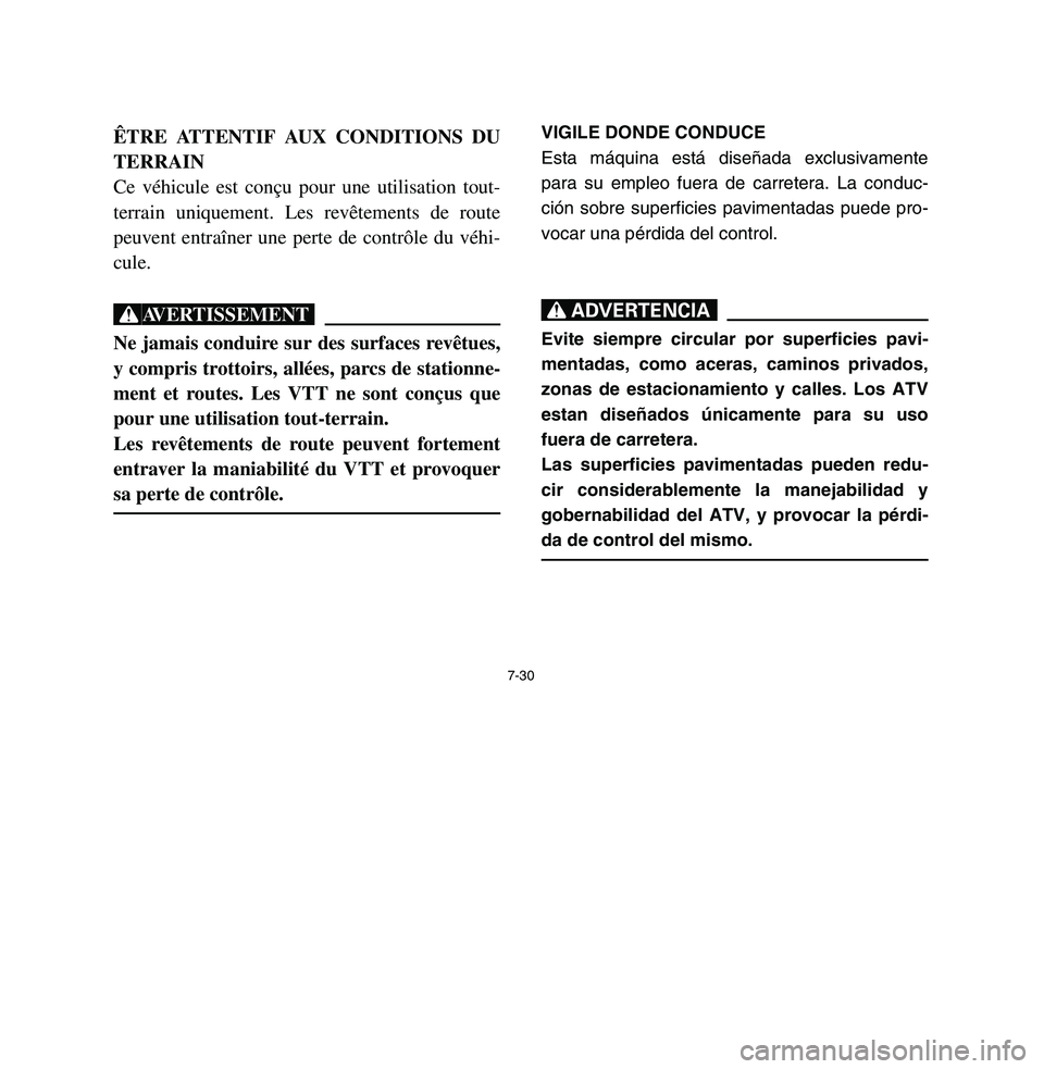 YAMAHA BREEZE 2003  Owners Manual 7-30
ÊTRE ATTENTIF AUX CONDITIONS DU
TERRAIN
Ce véhicule est conçu pour une utilisation tout-
terrain uniquement. Les revêtements de route
peuvent entraîner une perte de contrôle du véhi-
cule.