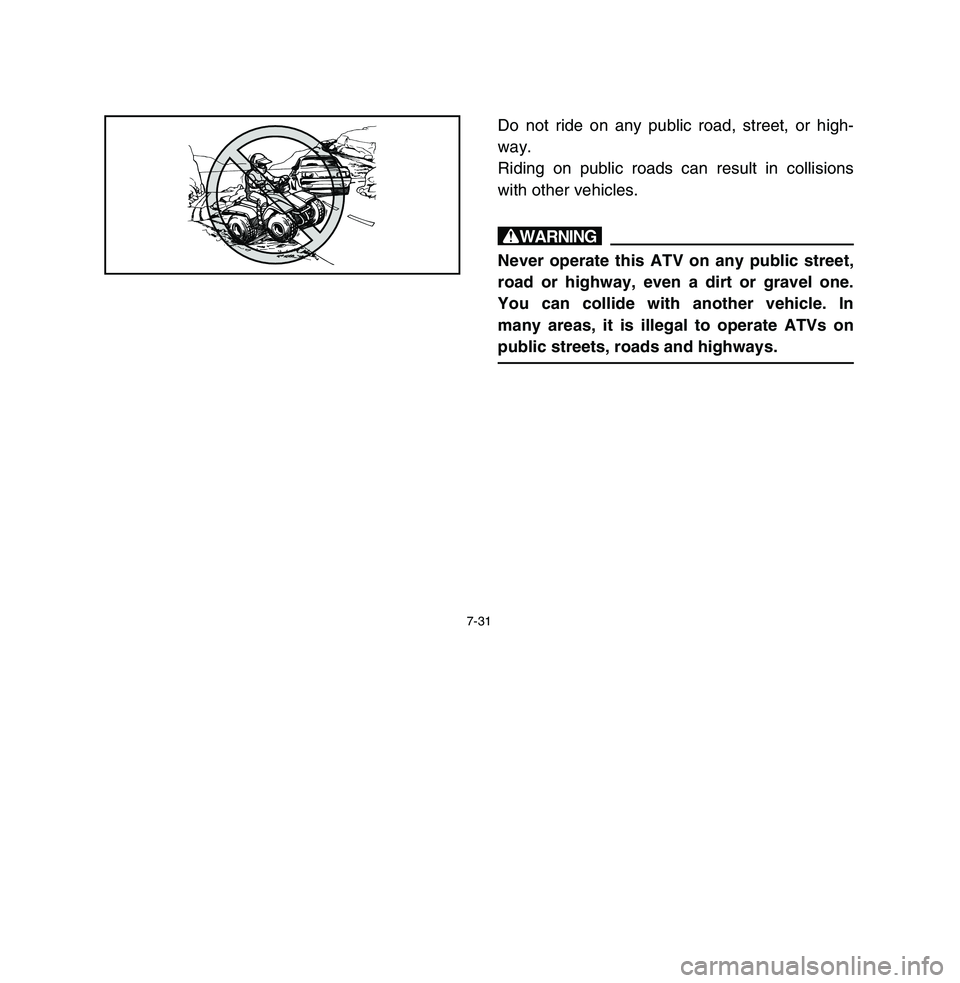 YAMAHA BREEZE 2003  Owners Manual 7-31
Do not ride on any public road, street, or high-
way.
Riding on public roads can result in collisions
with other vehicles.wNever operate this ATV on any public street,
road or highway, even a dir