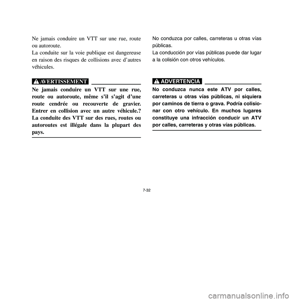 YAMAHA BREEZE 2003  Owners Manual 7-32
Ne jamais conduire un VTT sur une rue, route
ou autoroute.
La conduite sur la voie publique est dangereuse
en raison des risques de collisions avec d’autres
véhicules.XGNe jamais conduire un V