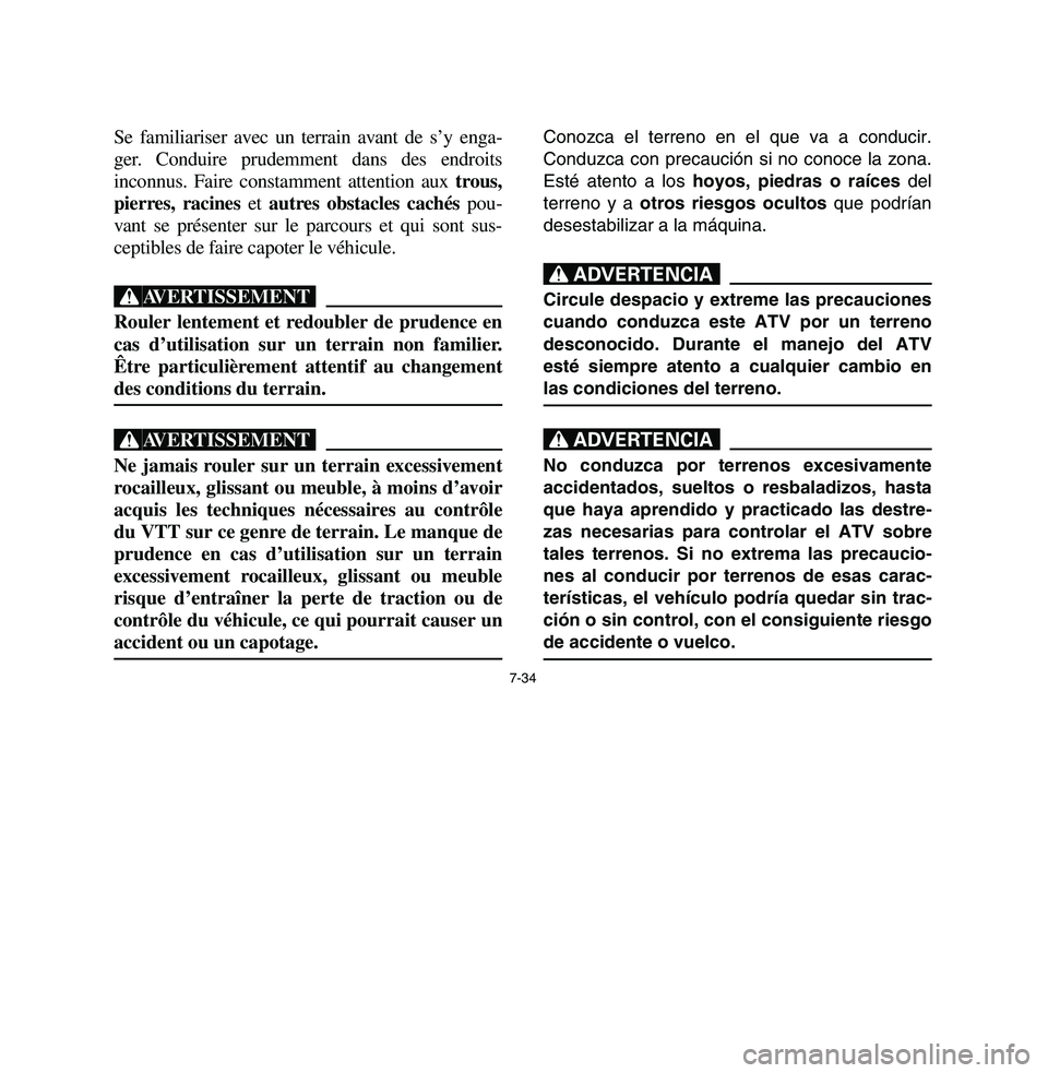 YAMAHA BREEZE 2003  Owners Manual 7-34
Se familiariser avec un terrain avant de s’y enga-
ger. Conduire prudemment dans des endroits
inconnus. Faire constamment attention aux trous,
pierres, racineset autres obstacles cachéspou-
va
