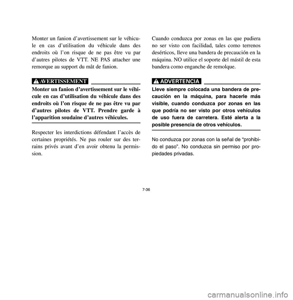 YAMAHA BREEZE 2003  Owners Manual 7-36
Monter un fanion d’avertissement sur le véhicu-
le en cas d’utilisation du véhicule dans des
endroits où l’on risque de ne pas être vu par
d’autres pilotes de VTT. NE PAS attacher une