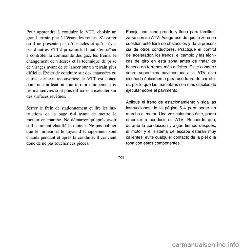 YAMAHA BREEZE 2003  Owners Manual 7-38
Pour apprendre à conduire le VTT, choisir un
grand terrain plat à l’écart des routes. S’assurer
qu’il ne présente pas d’obstacles et qu’il n’y a
pas d’autres VTT à proximité. 