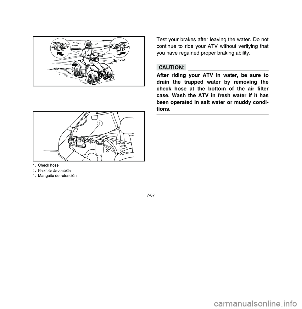 YAMAHA BREEZE 2003  Notices Demploi (in French) 7-67
Test your brakes after leaving the water. Do not
continue to ride your ATV without verifying that
you have regained proper braking ability.cCAfter riding your ATV in water, be sure to
drain the t