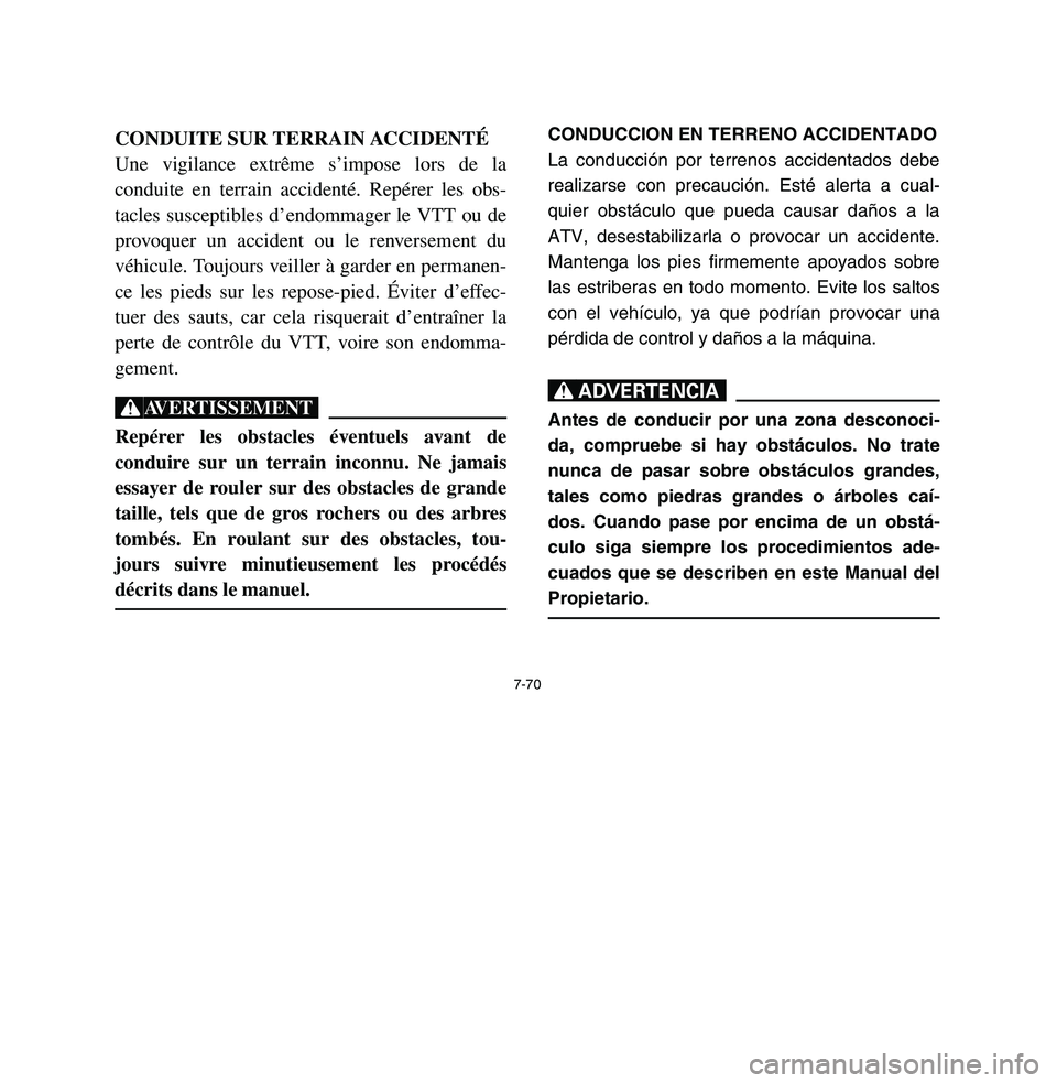 YAMAHA BREEZE 2003  Owners Manual 7-70
CONDUITE SUR TERRAIN ACCIDENTÉ
Une vigilance extrême s’impose lors de la
conduite en terrain accidenté. Repérer les obs-
tacles susceptibles d’endommager le VTT ou de
provoquer un acciden