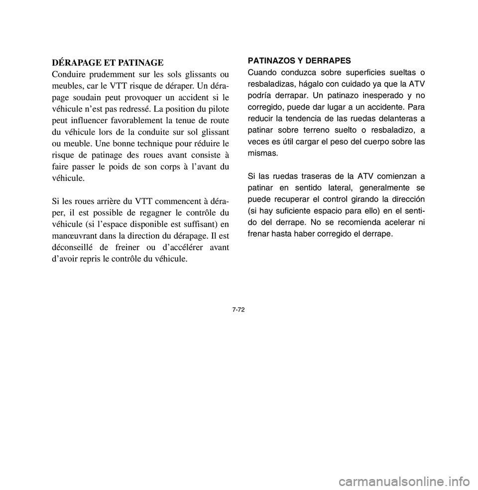 YAMAHA BREEZE 2003  Owners Manual 7-72
DÉRAPAGE ET PATINAGE
Conduire prudemment sur les sols glissants ou
meubles, car le VTT risque de déraper. Un déra-
page soudain peut provoquer un accident si le
véhicule n’est pas redressé