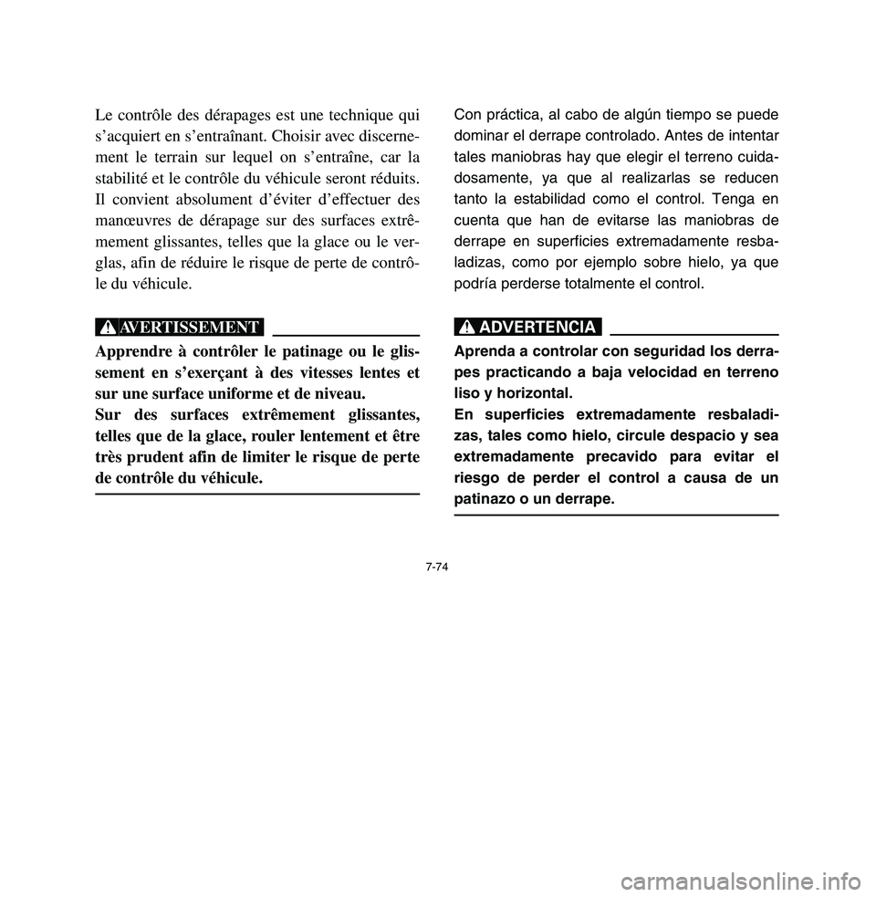 YAMAHA BREEZE 2003  Notices Demploi (in French) 7-74
Le contrôle des dérapages est une technique qui
s’acquiert en s’entraînant. Choisir avec discerne-
ment le terrain sur lequel on s’entraîne, car la
stabilité et le contrôle du véhicu