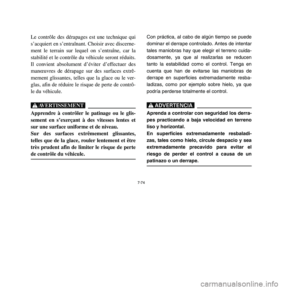 YAMAHA BREEZE 2003  Owners Manual 7-74
Le contrôle des dérapages est une technique qui
s’acquiert en s’entraînant. Choisir avec discerne-
ment le terrain sur lequel on s’entraîne, car la
stabilité et le contrôle du véhicu