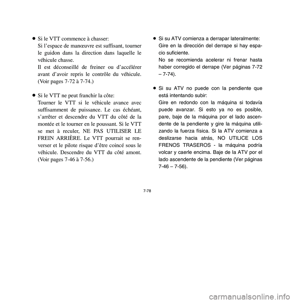 YAMAHA BREEZE 2003  Owners Manual 7-78
8Si le VTT commence à chasser:
Si l’espace de manœuvre est suffisant, tourner
le guidon dans la direction dans laquelle le
véhicule chasse.
Il est déconseillé de freiner ou d’accélérer