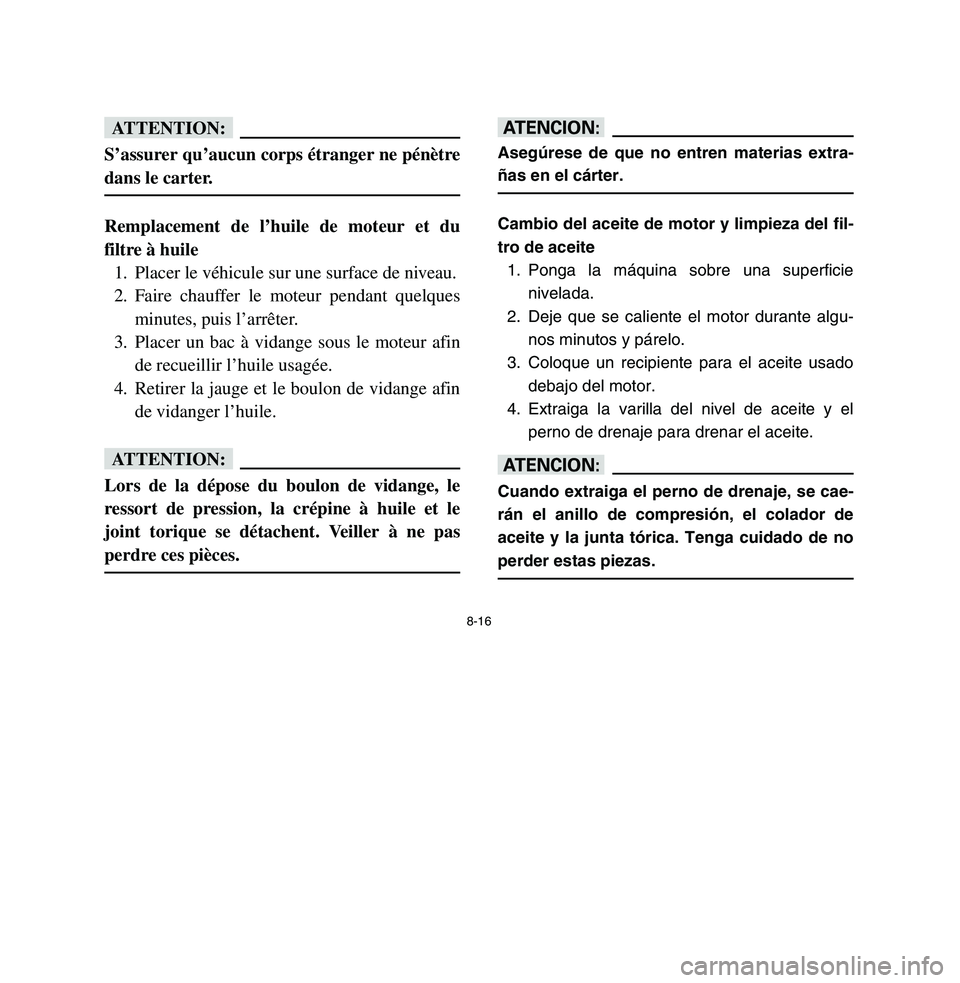 YAMAHA BREEZE 2003 Owners Manual 8-16
fFS’assurer qu’aucun corps étranger ne pénètre
dans le carter.Remplacement de l’huile de moteur et du
filtre à huile
1. Placer le véhicule sur une surface de niveau.
2. Faire chauffer YAMAHA BREEZE 2003 Owners Manual 8-16
fFS’assurer qu’aucun corps étranger ne pénètre
dans le carter.Remplacement de l’huile de moteur et du
filtre à huile
1. Placer le véhicule sur une surface de niveau.
2. Faire chauffer