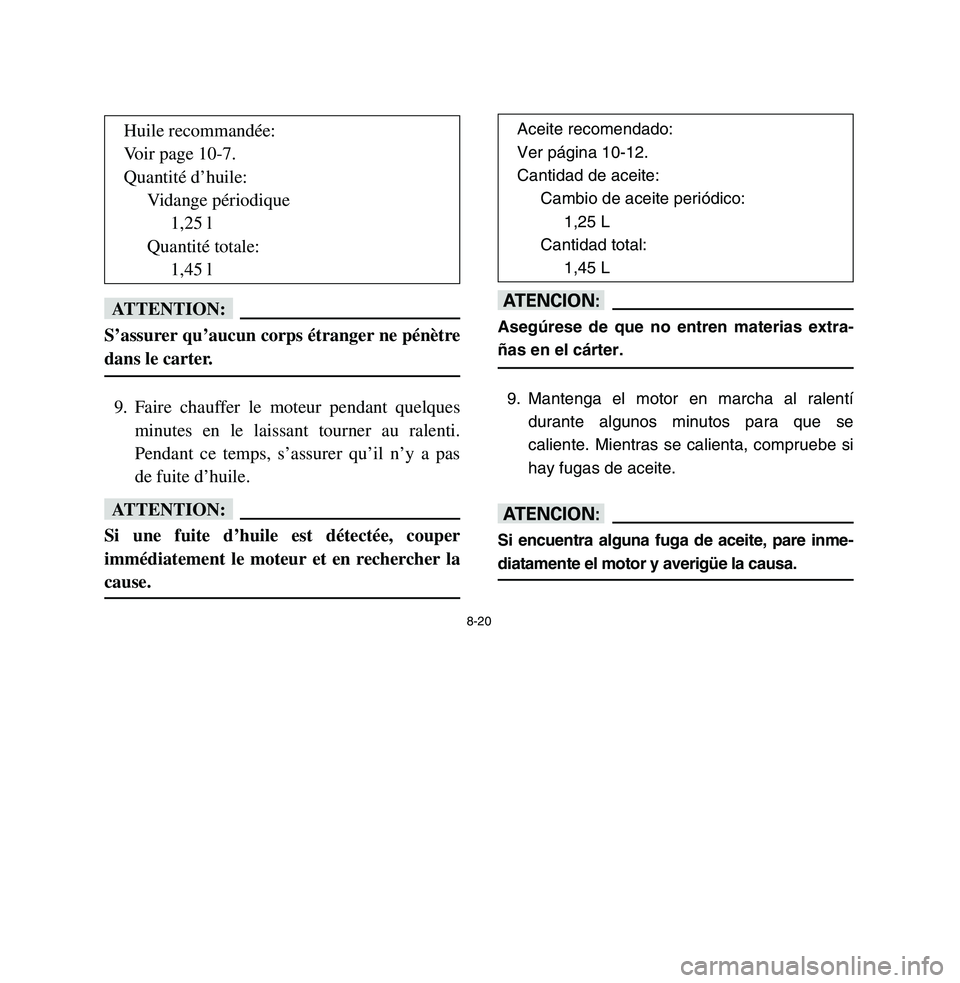YAMAHA BREEZE 2003 Owners Manual 8-20
fFS’assurer qu’aucun corps étranger ne pénètre
dans le carter.9. Faire chauffer le moteur pendant quelques
minutes en le laissant tourner au ralenti.
Pendant ce temps, s’assurer qu’il YAMAHA BREEZE 2003 Owners Manual 8-20
fFS’assurer qu’aucun corps étranger ne pénètre
dans le carter.9. Faire chauffer le moteur pendant quelques
minutes en le laissant tourner au ralenti.
Pendant ce temps, s’assurer qu’il