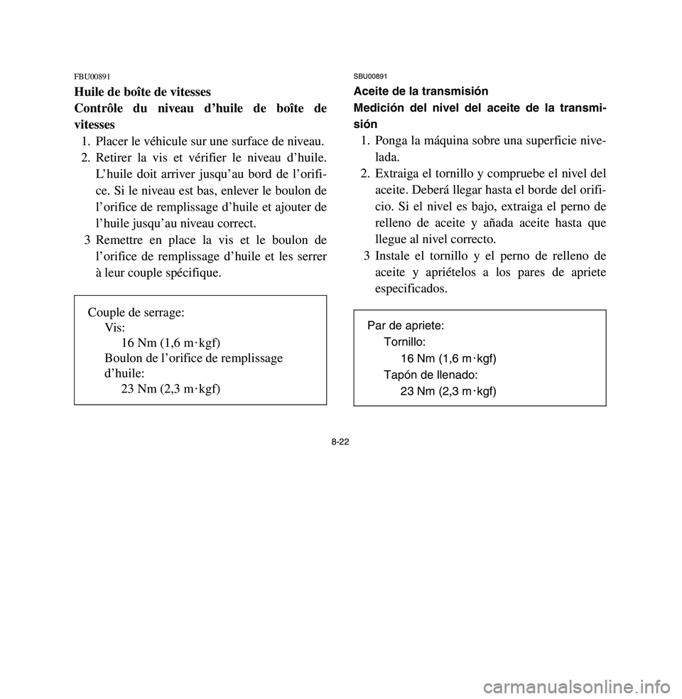 YAMAHA BREEZE 2003 Owners Manual 8-22
FBU00891Huile de boîte de vitesses
Contrôle du niveau d’huile de boîte de
vitesses
1. Placer le véhicule sur une surface de niveau.
2. Retirer la vis et vérifier le niveau d’huile.
L’h YAMAHA BREEZE 2003 Owners Manual 8-22
FBU00891Huile de boîte de vitesses
Contrôle du niveau d’huile de boîte de
vitesses
1. Placer le véhicule sur une surface de niveau.
2. Retirer la vis et vérifier le niveau d’huile.
L’h