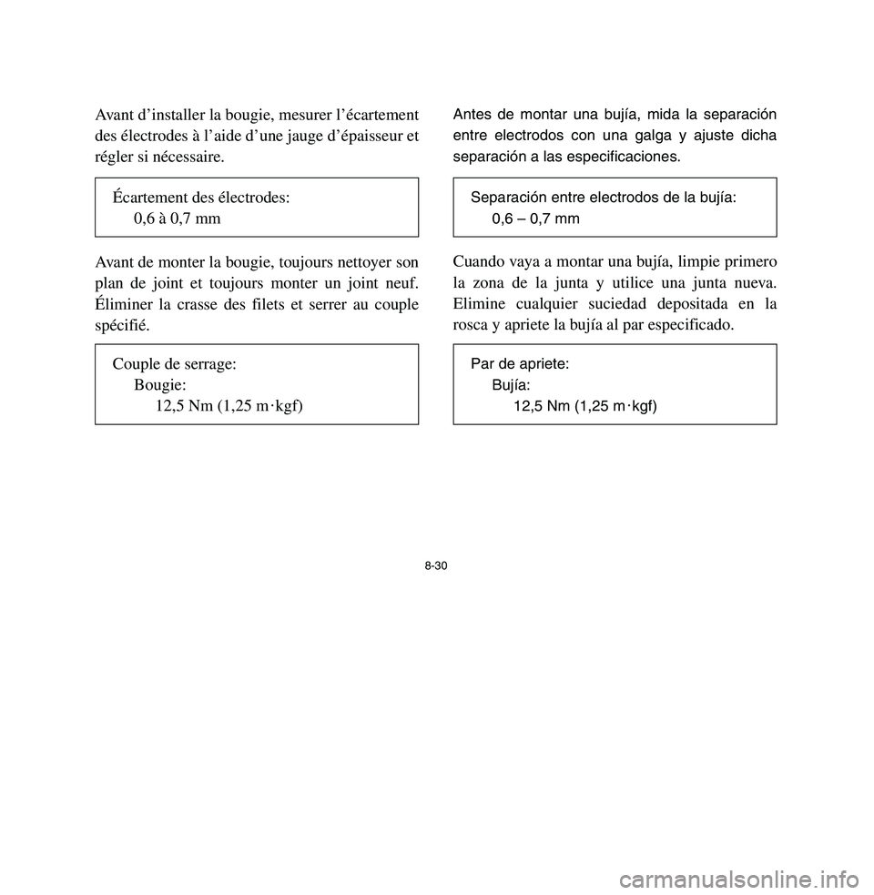 YAMAHA BREEZE 2003 Owners Manual 8-30
Avant d’installer la bougie, mesurer l’écartement
des électrodes à l’aide d’une jauge d’épaisseur et
régler si nécessaire.
Avant de monter la bougie, toujours nettoyer son
plan de YAMAHA BREEZE 2003 Owners Manual 8-30
Avant d’installer la bougie, mesurer l’écartement
des électrodes à l’aide d’une jauge d’épaisseur et
régler si nécessaire.
Avant de monter la bougie, toujours nettoyer son
plan de