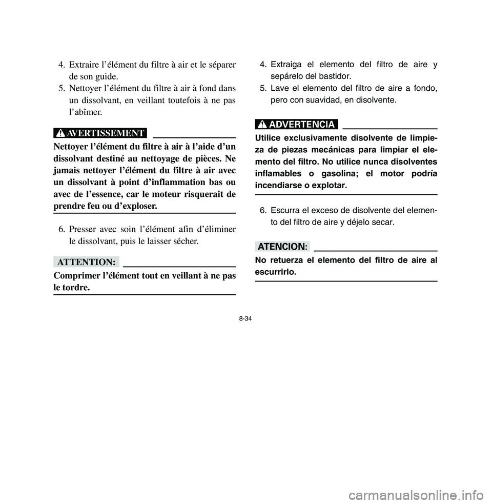 YAMAHA BREEZE 2003 Owners Manual 8-34
4. Extraire l’élément du filtre à air et le séparer
de son guide.
5. Nettoyer l’élément du filtre à air à fond dans
un dissolvant, en veillant toutefois à ne pas
l’abîmer.XGNettoy YAMAHA BREEZE 2003 Owners Manual 8-34
4. Extraire l’élément du filtre à air et le séparer
de son guide.
5. Nettoyer l’élément du filtre à air à fond dans
un dissolvant, en veillant toutefois à ne pas
l’abîmer.XGNettoy