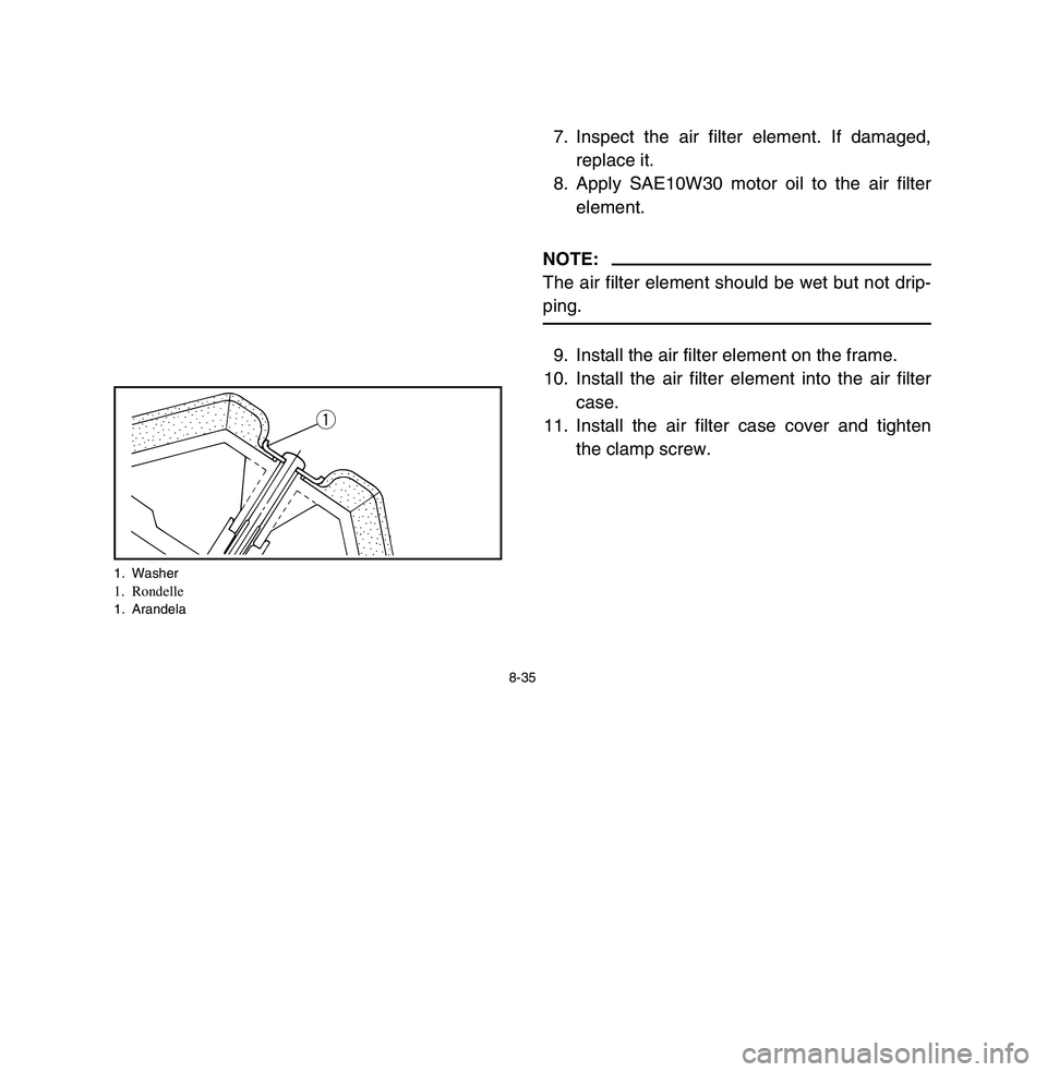 YAMAHA BREEZE 2003 Owners Manual 8-35
7. Inspect the air filter element. If damaged,
replace it.
8. Apply SAE10W30 motor oil to the air filter
element.NOTE:
The air filter element should be wet but not drip-
ping.9. Install the air f YAMAHA BREEZE 2003 Owners Manual 8-35
7. Inspect the air filter element. If damaged,
replace it.
8. Apply SAE10W30 motor oil to the air filter
element.NOTE:
The air filter element should be wet but not drip-
ping.9. Install the air f