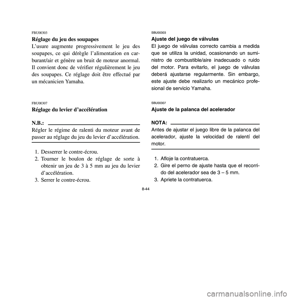YAMAHA BREEZE 2003 Owners Manual 8-44
FBU00303Réglage du jeu des soupapes
L’usure augmente progressivement le jeu des
soupapes, ce qui dérègle l’alimentation en car-
burant/air et génère un bruit de moteur anormal.
Il convie YAMAHA BREEZE 2003 Owners Manual 8-44
FBU00303Réglage du jeu des soupapes
L’usure augmente progressivement le jeu des
soupapes, ce qui dérègle l’alimentation en car-
burant/air et génère un bruit de moteur anormal.
Il convie