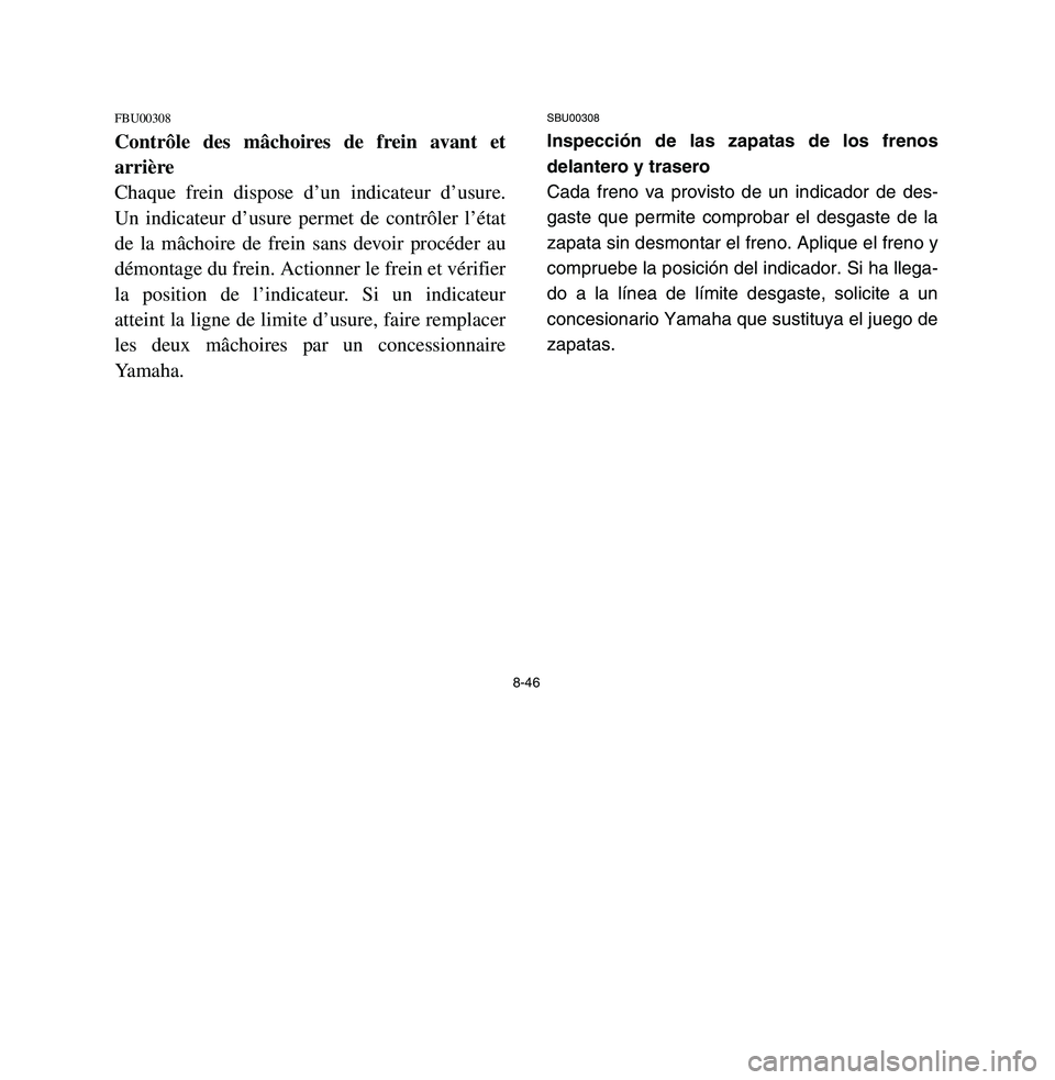 YAMAHA BREEZE 2003 Owners Manual 8-46
FBU00308Contrôle des mâchoires de frein avant et
arrière
Chaque frein dispose d’un indicateur d’usure.
Un indicateur d’usure permet de contrôler l’état
de la mâchoire de frein sans YAMAHA BREEZE 2003 Owners Manual 8-46
FBU00308Contrôle des mâchoires de frein avant et
arrière
Chaque frein dispose d’un indicateur d’usure.
Un indicateur d’usure permet de contrôler l’état
de la mâchoire de frein sans
