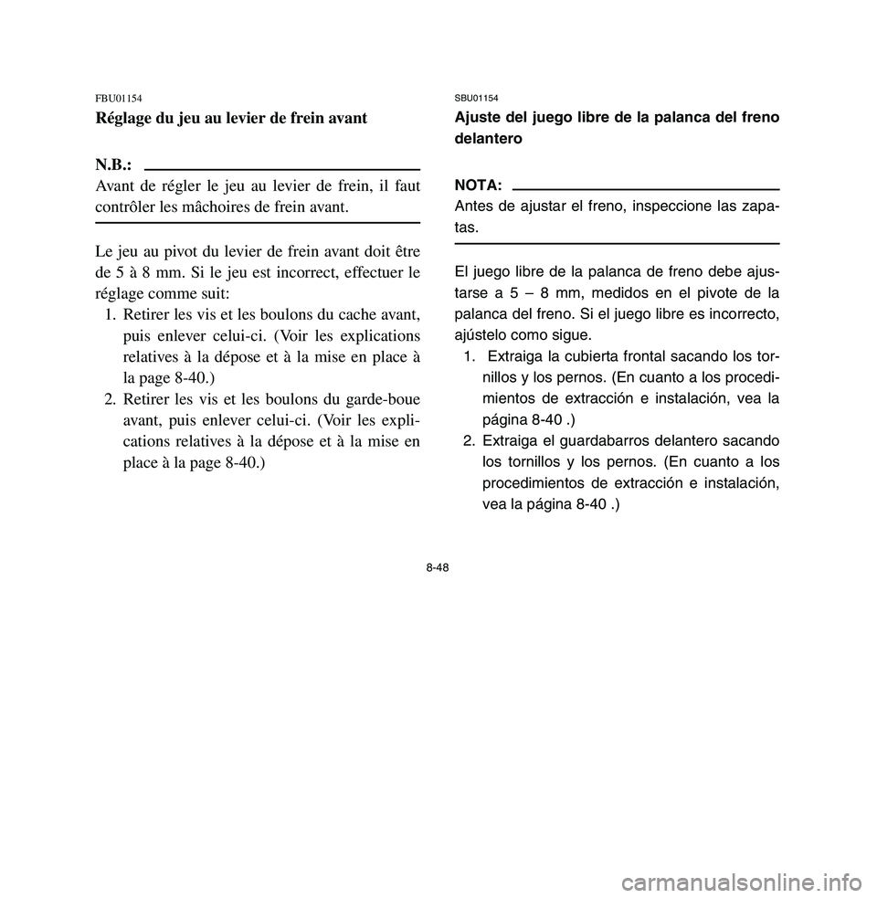YAMAHA BREEZE 2003 Owners Manual 8-48
FBU01154Réglage du jeu au levier de frein avantN.B.:
Avant de régler le jeu au levier de frein, il faut
contrôler les mâchoires de frein avant.Le jeu au pivot du levier de frein avant doit ê YAMAHA BREEZE 2003 Owners Manual 8-48
FBU01154Réglage du jeu au levier de frein avantN.B.:
Avant de régler le jeu au levier de frein, il faut
contrôler les mâchoires de frein avant.Le jeu au pivot du levier de frein avant doit ê