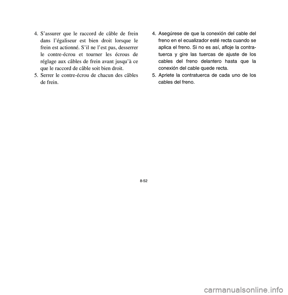 YAMAHA BREEZE 2003 Owners Manual 4. S’assurer que le raccord de câble de frein
dans l’égaliseur est bien droit lorsque le
frein est actionné. S’il ne l’est pas, desserrer
le contre-écrou et tourner les écrous de
réglage YAMAHA BREEZE 2003 Owners Manual 4. S’assurer que le raccord de câble de frein
dans l’égaliseur est bien droit lorsque le
frein est actionné. S’il ne l’est pas, desserrer
le contre-écrou et tourner les écrous de
réglage