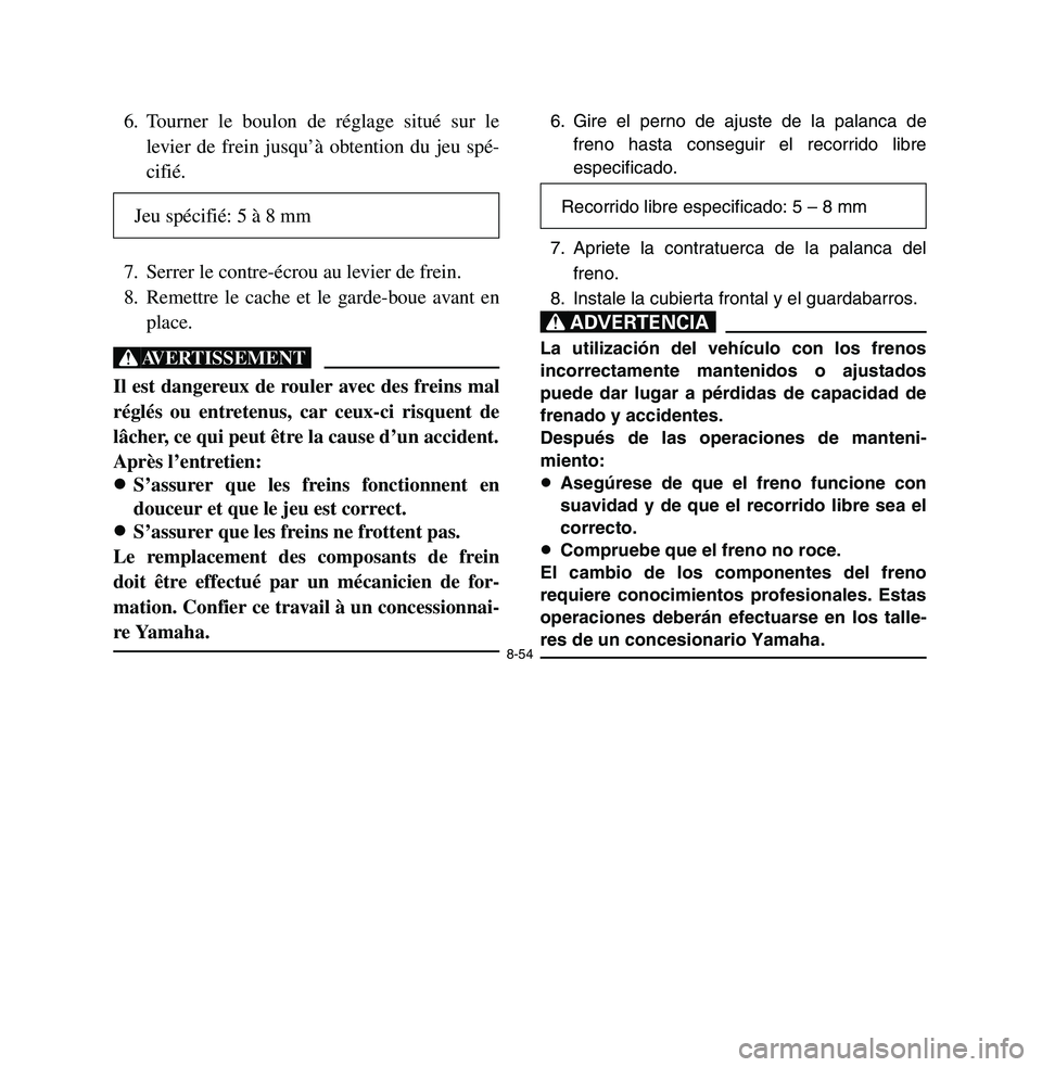 YAMAHA BREEZE 2003 Owners Manual 6. Tourner le boulon de réglage situé sur le
levier de frein jusqu’à obtention du jeu spé-
cifié.
7. Serrer le contre-écrou au levier de frein.
8. Remettre le cache et le garde-boue avant en
p YAMAHA BREEZE 2003 Owners Manual 6. Tourner le boulon de réglage situé sur le
levier de frein jusqu’à obtention du jeu spé-
cifié.
7. Serrer le contre-écrou au levier de frein.
8. Remettre le cache et le garde-boue avant en
p