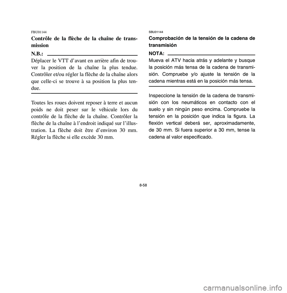 YAMAHA BREEZE 2003 Owners Manual 8-58
FBU01144Contrôle de la flèche de la chaîne de trans-
missionN.B.:
Déplacer le VTT d’avant en arrière afin de trou-
ver la position de la chaîne la plus tendue.
Contrôler et/ou régler la YAMAHA BREEZE 2003 Owners Manual 8-58
FBU01144Contrôle de la flèche de la chaîne de trans-
missionN.B.:
Déplacer le VTT d’avant en arrière afin de trou-
ver la position de la chaîne la plus tendue.
Contrôler et/ou régler la