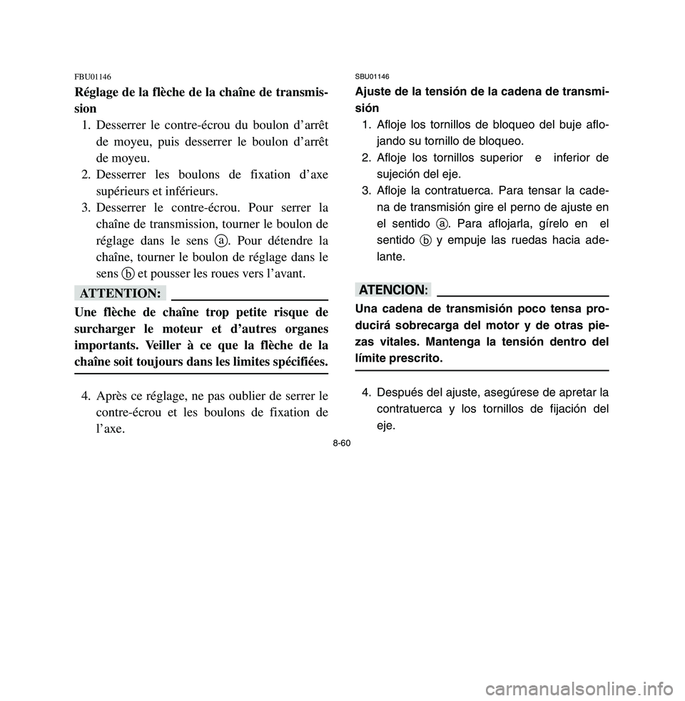 YAMAHA BREEZE 2003 Owners Manual 8-60
FBU01146Réglage de la flèche de la chaîne de transmis-
sion
1. Desserrer le contre-écrou du boulon d’arrêt
de moyeu, puis desserrer le boulon d’arrêt
de moyeu.
2. Desserrer les boulons YAMAHA BREEZE 2003 Owners Manual 8-60
FBU01146Réglage de la flèche de la chaîne de transmis-
sion
1. Desserrer le contre-écrou du boulon d’arrêt
de moyeu, puis desserrer le boulon d’arrêt
de moyeu.
2. Desserrer les boulons