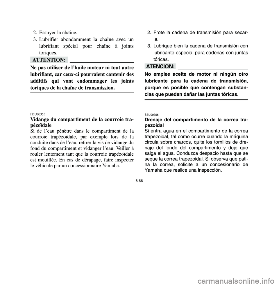 YAMAHA BREEZE 2003 Owners Manual 8-66
2. Essuyer la chaîne.
3. Lubrifier abondamment la chaîne avec un
lubrifiant spécial pour chaîne à joints
toriques.fFNe pas utiliser de l’huile moteur ni tout autre
lubrifiant, car ceux-ci YAMAHA BREEZE 2003 Owners Manual 8-66
2. Essuyer la chaîne.
3. Lubrifier abondamment la chaîne avec un
lubrifiant spécial pour chaîne à joints
toriques.fFNe pas utiliser de l’huile moteur ni tout autre
lubrifiant, car ceux-ci