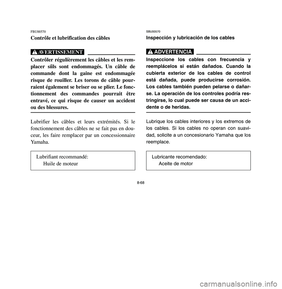 YAMAHA BREEZE 2003 Owners Manual 8-68
FBU00570Contrôle et lubrification des câblesXGContrôler régulièrement les câbles et les rem-
placer síils sont endommagés. Un câble de
commande dont la gaine est endommagée
risque de ro YAMAHA BREEZE 2003 Owners Manual 8-68
FBU00570Contrôle et lubrification des câblesXGContrôler régulièrement les câbles et les rem-
placer síils sont endommagés. Un câble de
commande dont la gaine est endommagée
risque de ro