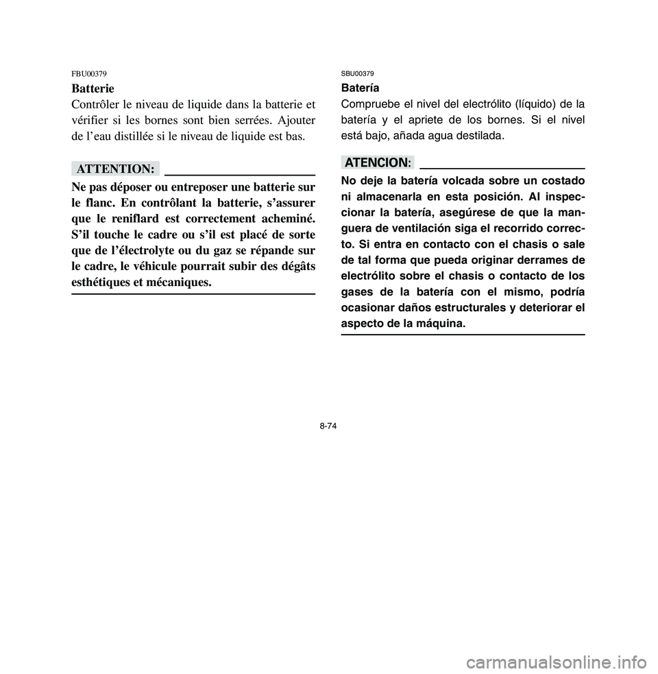 YAMAHA BREEZE 2003 Owners Manual 8-74
FBU00379Batterie
Contrôler le niveau de liquide dans la batterie et
vérifier si les bornes sont bien serrées. Ajouter
de l’eau distillée si le niveau de liquide est bas.fFNe pas déposer ou YAMAHA BREEZE 2003 Owners Manual 8-74
FBU00379Batterie
Contrôler le niveau de liquide dans la batterie et
vérifier si les bornes sont bien serrées. Ajouter
de l’eau distillée si le niveau de liquide est bas.fFNe pas déposer ou