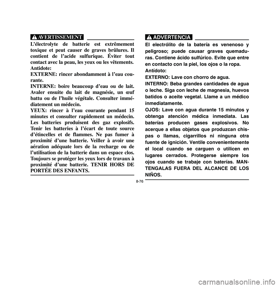 YAMAHA BREEZE 2003 Owners Manual 8-76
XGL’électrolyte de batterie est extrêmement
toxique et peut causer de graves brûlures. Il
contient de l’acide sulfurique. Éviter tout
contact avec la peau, les yeux ou les vêtements.
An YAMAHA BREEZE 2003 Owners Manual 8-76
XGL’électrolyte de batterie est extrêmement
toxique et peut causer de graves brûlures. Il
contient de l’acide sulfurique. Éviter tout
contact avec la peau, les yeux ou les vêtements.
An