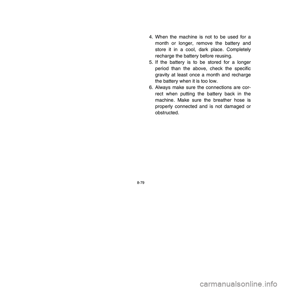 YAMAHA BREEZE 2003 Owners Manual 8-79
4. When the machine is not to be used for a
month or longer, remove the battery and
store it in a cool, dark place. Completely
recharge the battery before reusing.
5. If the battery is to be stor YAMAHA BREEZE 2003 Owners Manual 8-79
4. When the machine is not to be used for a
month or longer, remove the battery and
store it in a cool, dark place. Completely
recharge the battery before reusing.
5. If the battery is to be stor