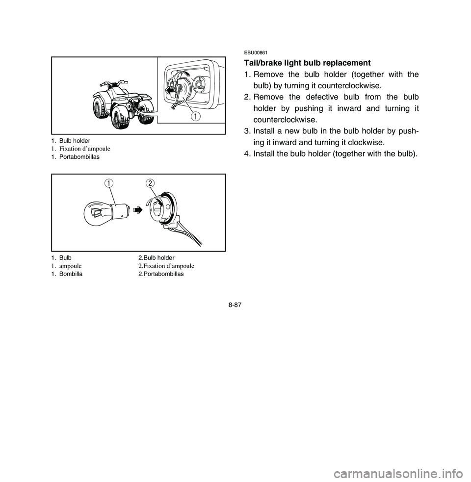 YAMAHA BREEZE 2003  Notices Demploi (in French) 1. Bulb holder1. Fixation d’ampoule1. Portabombillas
1. Bulb 2.Bulb holder1. ampoule 2.Fixation d’ampoule1. Bombilla 2.Portabombillas
8-87
EBU00861Tail/brake light bulb replacement
1. Remove the b