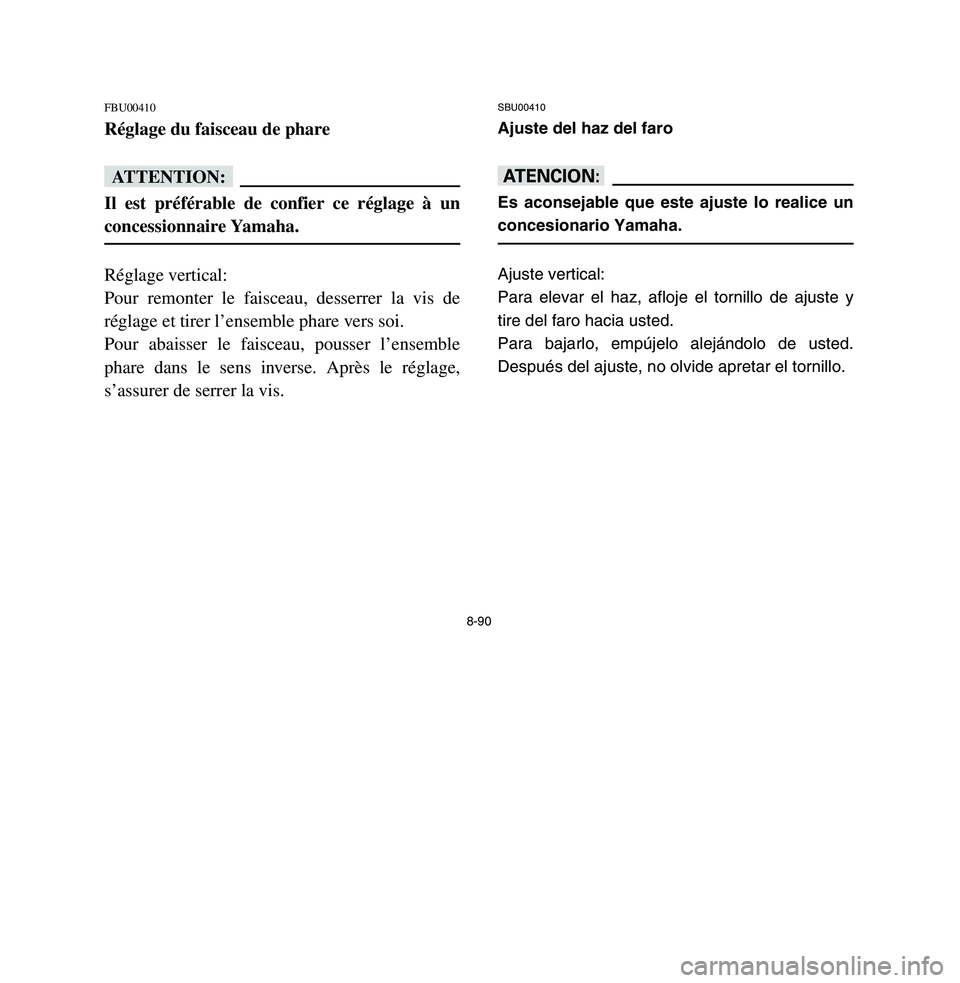 YAMAHA BREEZE 2003 Owners Manual 8-90
FBU00410Réglage du faisceau de pharefFIl est préférable de confier ce réglage à un
concessionnaire Yamaha.Réglage vertical:
Pour remonter le faisceau, desserrer la vis de
réglage et tirer YAMAHA BREEZE 2003 Owners Manual 8-90
FBU00410Réglage du faisceau de pharefFIl est préférable de confier ce réglage à un
concessionnaire Yamaha.Réglage vertical:
Pour remonter le faisceau, desserrer la vis de
réglage et tirer