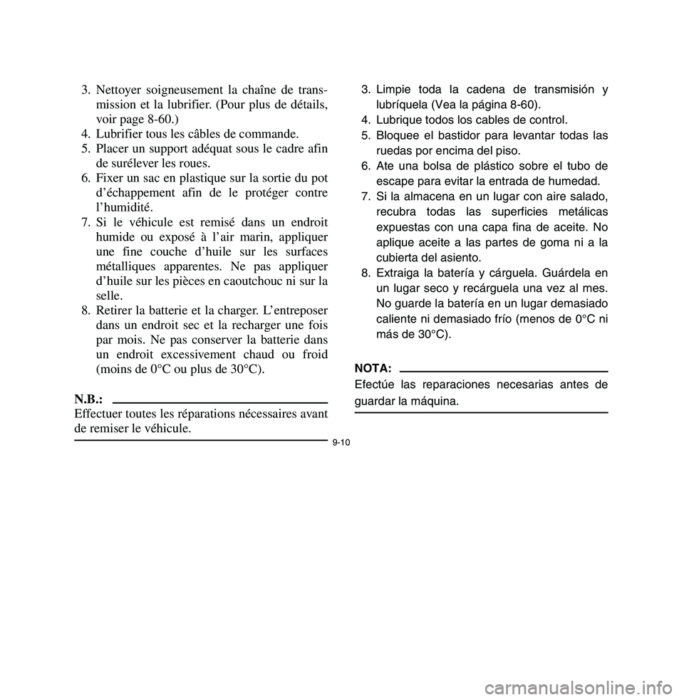 YAMAHA BREEZE 2003 Owners Manual 9-10
3. Nettoyer soigneusement la chaîne de trans-
mission et la lubrifier. (Pour plus de détails,
voir page 8-60.)
4. Lubrifier tous les câbles de commande.
5. Placer un support adéquat sous le c YAMAHA BREEZE 2003 Owners Manual 9-10
3. Nettoyer soigneusement la chaîne de trans-
mission et la lubrifier. (Pour plus de détails,
voir page 8-60.)
4. Lubrifier tous les câbles de commande.
5. Placer un support adéquat sous le c