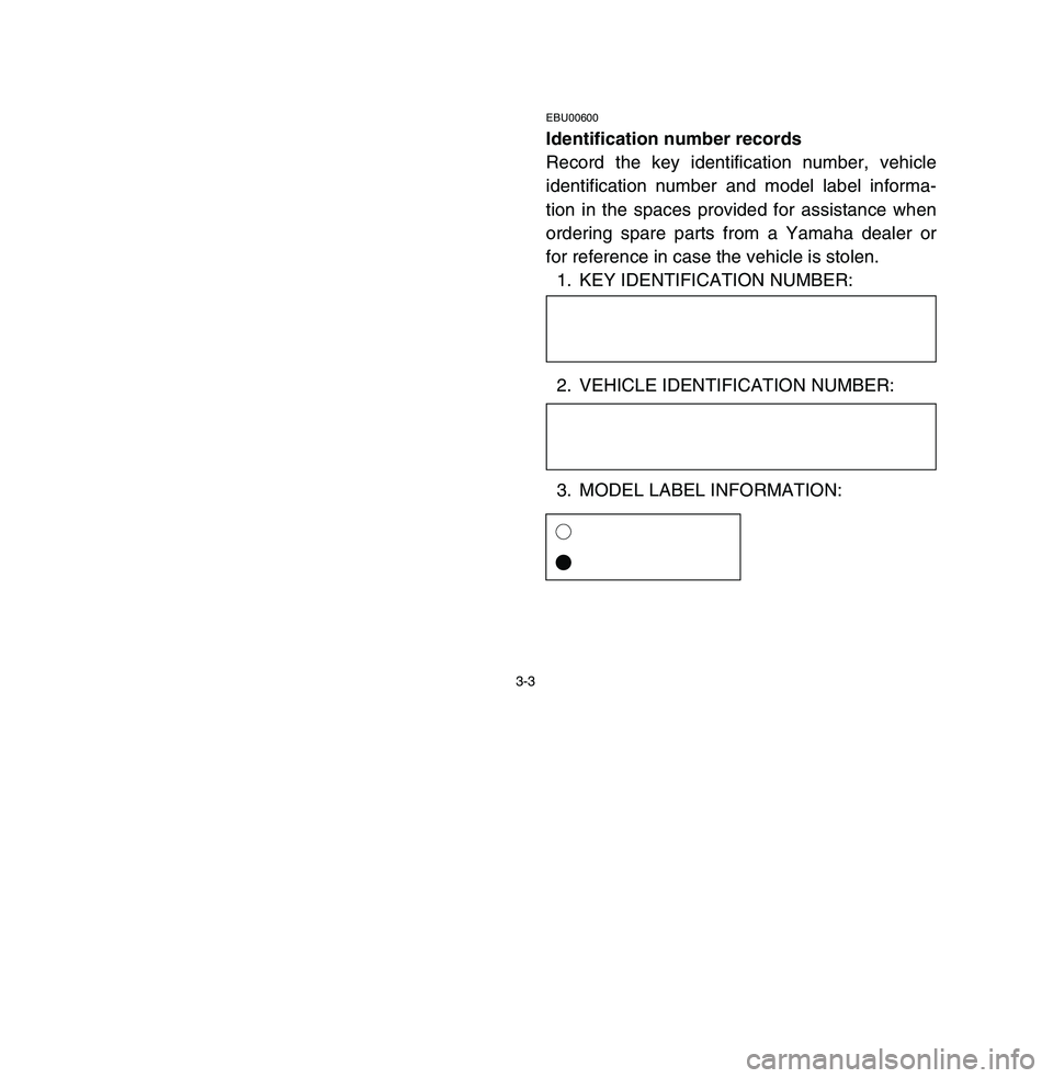 YAMAHA BREEZE 2003  Owners Manual EBU00600Identification number records
Record the key identification number, vehicle
identification number and model label informa-
tion in the spaces provided for assistance when
ordering spare parts 