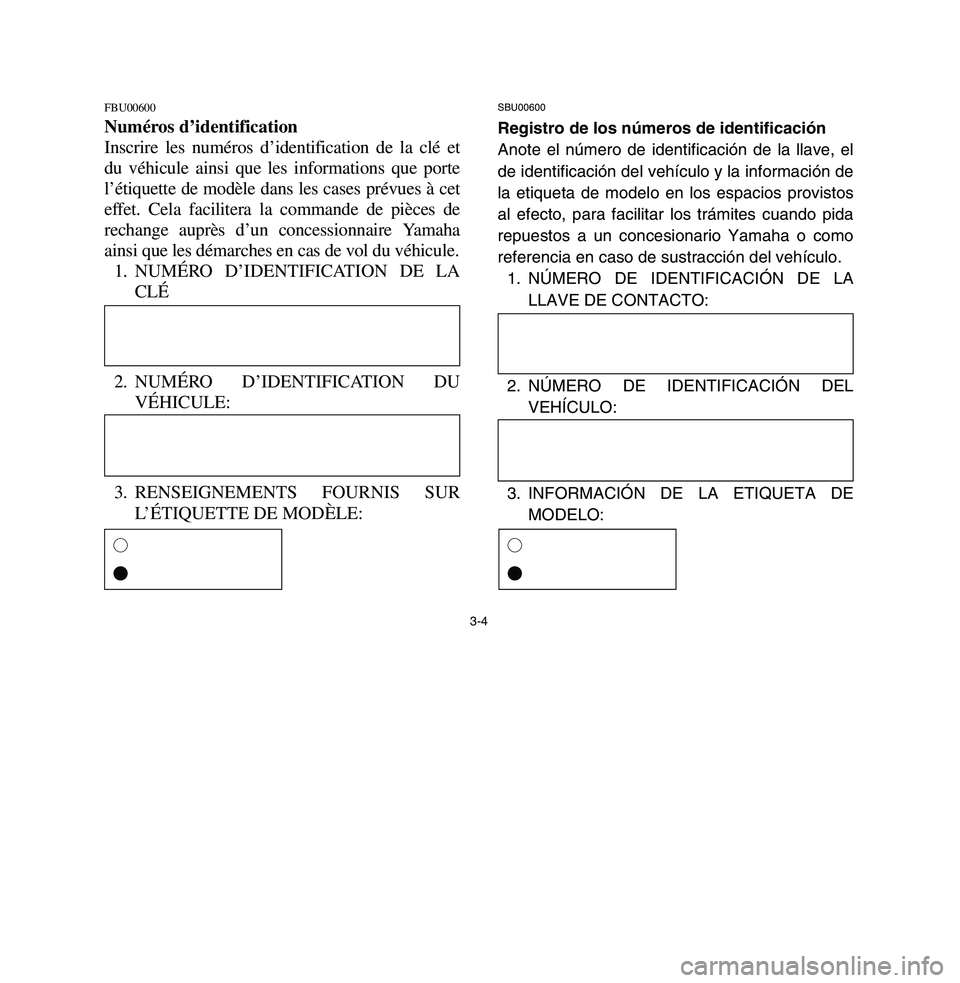 YAMAHA BREEZE 2003  Notices Demploi (in French) 3-4
FBU00600Numéros d’identification
Inscrire les numéros d’identification de la clé et
du véhicule ainsi que les informations que porte
l’étiquette de modèle dans les cases prévues à ce