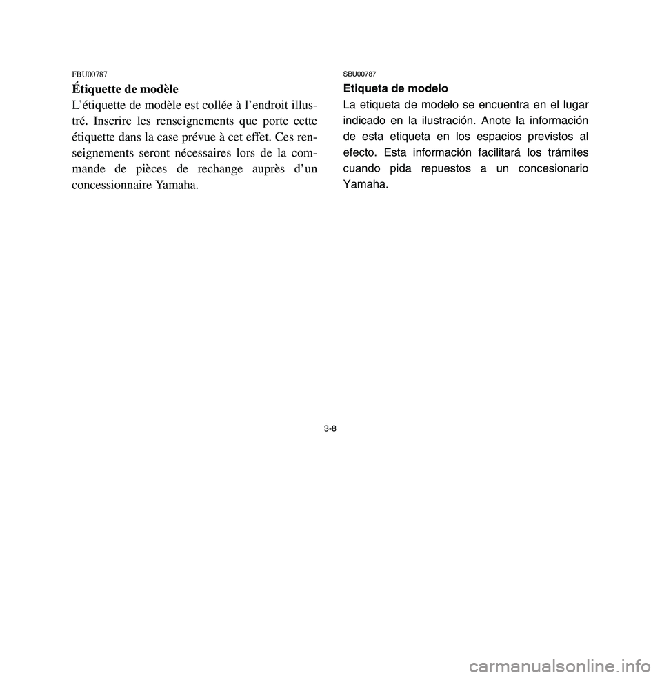 YAMAHA BREEZE 2003  Notices Demploi (in French) 3-8
FBU00787Étiquette de modèle
L’étiquette de modèle est collée à l’endroit illus-
tré. Inscrire les renseignements que porte cette
étiquette dans la case prévue à cet effet. Ces ren-
s