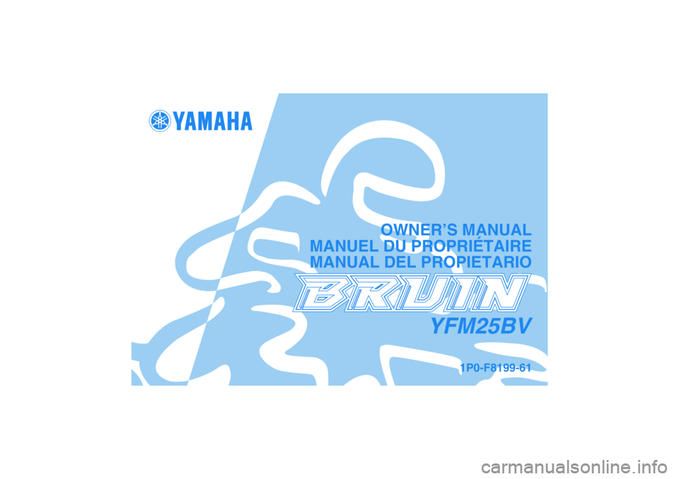 YAMAHA BRUIN 250 2006  Notices Demploi (in French) YFM25BV
OWNER’S MANUAL
MANUEL DU PROPRIÉTAIRE
MANUAL DEL PROPIETARIO
1P0-F8199-61 