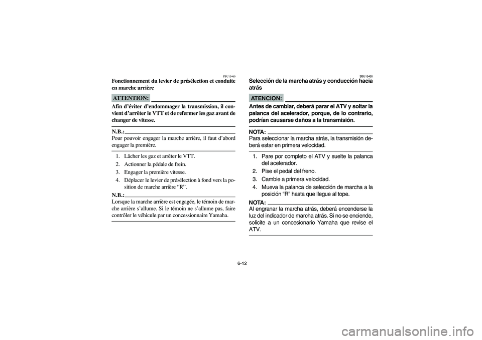 YAMAHA BRUIN 250 2006  Owners Manual 6-12
FBU15460
Fonctionnement du levier de présélection et conduite
en marche arrièreATTENTION:_ Afin d’éviter d’endommager la transmission, il con-
vient d’arrêter le VTT et de refermer les